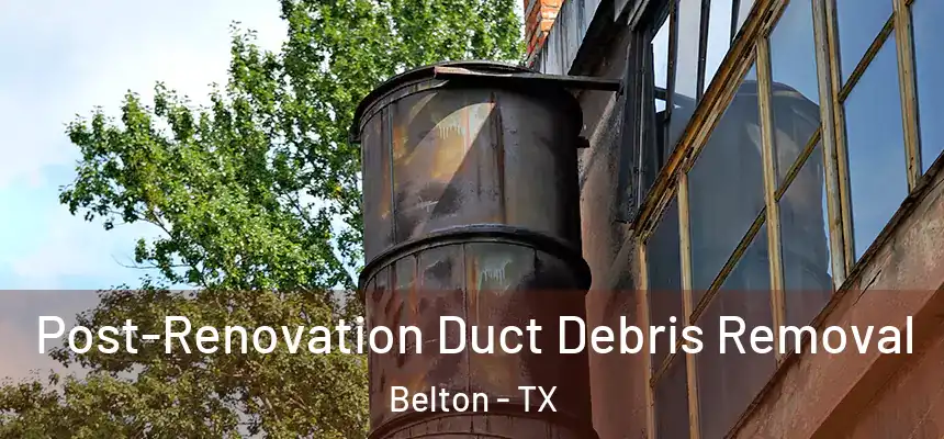  Post-Renovation Duct Debris Removal Belton - TX